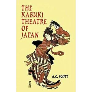 The Kabuki Theatre of Japan, Paperback - A. C. Scott imagine