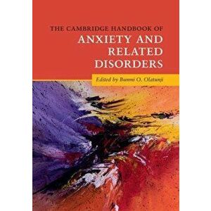 The Cambridge Handbook of Anxiety and Related Disorders, Paperback - Bunmi O. Olatunji imagine