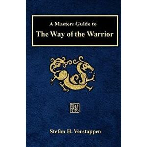 A Masters Guide to the Way of the Warrior, Paperback - Stefan H. Verstappen imagine