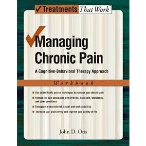 Managing Chronic Pain: A Cognitive-Behavioral Therapy Approach, Paperback - John Otis imagine