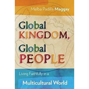 Global Kingdom, Global People: Living Faithfully in a Multicultural World, Paperback - Melba Padilla Maggay imagine