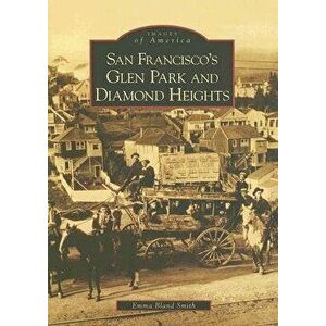 San Francisco's Glen Park and Diamond Heights, Paperback - Emma Bland Smith imagine