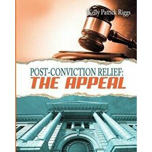 Post-Conviction Relief: The Appeal, Paperback - Kelly Patrick Riggs imagine