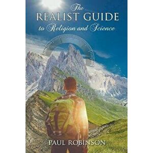 The Realist Guide to Religion and Science, Paperback - Paul Robinson imagine