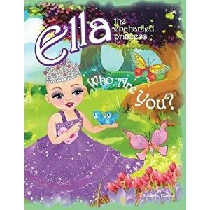 Who Are You?: Ella the Enchanted Princess, Paperback - Rosaria Calafati imagine