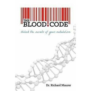 The Blood Code: Unlock the Secrets of Your Metabolism, Paperback - Richard Maurer imagine