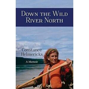 Down the Wild River North, Paperback - Constance Helmericks imagine
