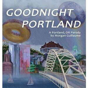 Goodnight Portland, Hardcover - Morgan Guillaume imagine