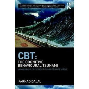 Cbt: The Cognitive Behavioural Tsunami: Managerialism, Politics and the Corruptions of Science, Paperback - Farhad Dalal imagine