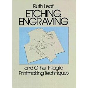 Etching, Engraving and Other Intaglio Printmaking Techniques, Paperback - Ruth Leaf imagine