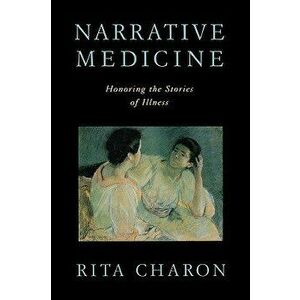 Narrative Medicine: Honoring the Stories of Illness, Paperback - Rita Charon imagine