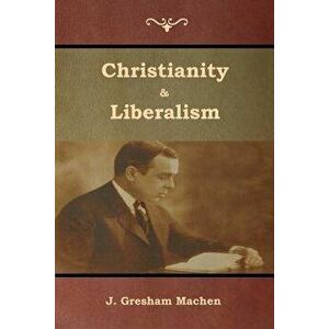 Christianity & Liberalism, Paperback - J. Machen imagine