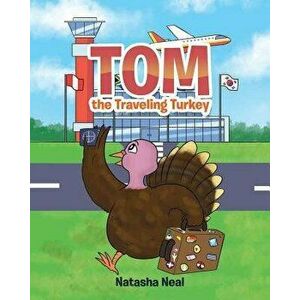 Tom the Traveling Turkey, Paperback - Natasha Neal imagine