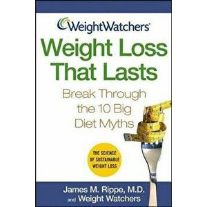 Weight Watchers Weight Loss That Lasts: Break Through the 10 Big Diet Myths, Paperback - James M. Rippe imagine