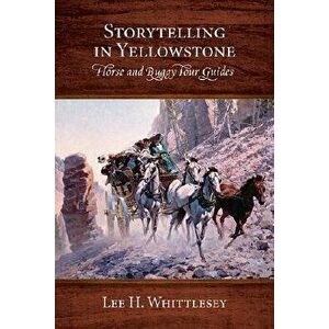 Storytelling in Yellowstone: Horse and Buggy Tour Guides, Hardcover - Lee H. Whittlesey imagine