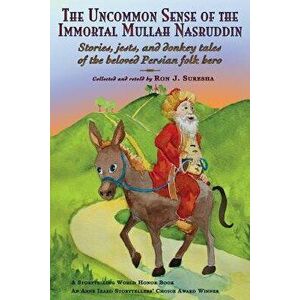 The Uncommon Sense of the Immortal Mullah Nasruddin: Stories, Jests, and Donkey Tales of the Beloved Persian Folk Hero, Paperback - Ron J. Suresha imagine