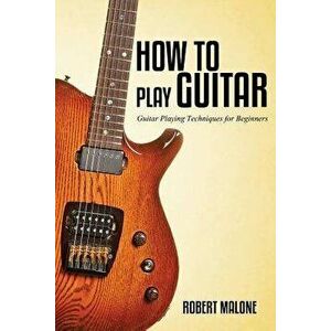 How to Play Guitar, Paperback - Robert Malone imagine