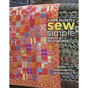 Kaffe Fassett's Sew Simple Quilts & Patchworks: 17 Designs Using Kaffe Fassett's Artisan Fabrics, Paperback - Kaffe Fassett imagine