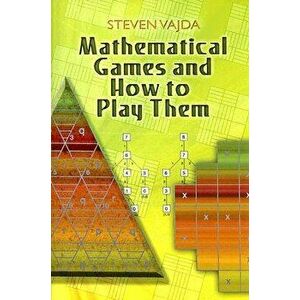 Mathematical Games and How to Play Them, Paperback - Steven Vajda imagine