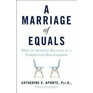 A Marriage of Equals: How to Achieve Balance in a Committed Relationship, Paperback - Catherine E. Aponte Psyd imagine