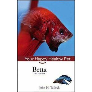 Betta: Your Happy Healthy Pet, Paperback - John H. Tullock imagine