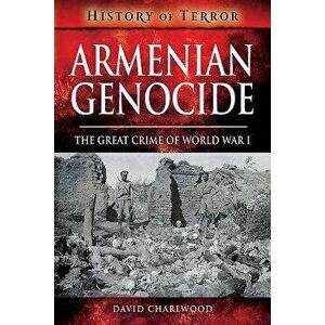 Armenian Genocide: The Great Crime of World War I, Paperback - David Charlwood imagine