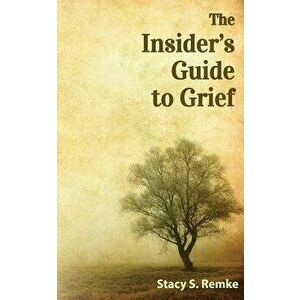 The Insider's Guide to Grief, Paperback - Stacy Remke imagine