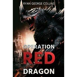 Operation Red Dragon: The Daikaiju Wars: Part One, Paperback - Ryan George Collins imagine