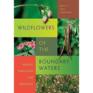 Wildflowers of the Boundary Waters: Hiking Through the Seasons, Paperback - Betty Vos Hemstad imagine