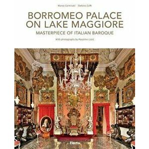 Borromeo Palace on Lake Maggiore: Masterpiece of Italian Baroque, Hardcover - Stefano Zuffi imagine
