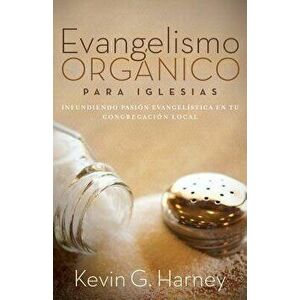 Evangelismo Org nico Para Iglesias: Infundiendo Pasi n Evangel stica En Tu Congregaci n Local, Paperback - Kevin G. Harney imagine
