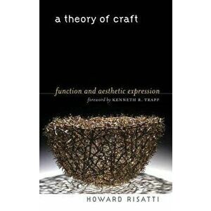 A Theory of Craft, Paperback - Howard Risatti imagine