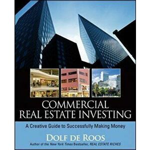 Commercial Real Estate Investing: A Creative Guide to Succesfully Making Money, Paperback - Dolf de Roos imagine