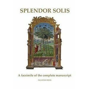 Splendor Solis: A Facsimile of the Complete Manuscript, Paperback - Palatino Press imagine