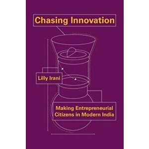 Chasing Innovation: Making Entrepreneurial Citizens in Modern India, Paperback - Lilly Irani imagine