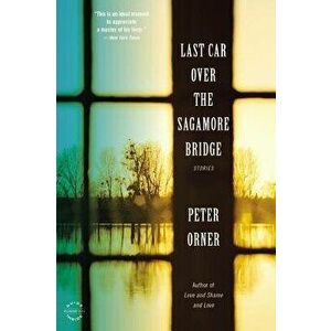 Last Car Over the Sagamore Bridge, Paperback - Peter Orner imagine
