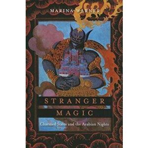 Stranger Magic: Charmed States and the Arabian Nights, Paperback - Marina Warner imagine