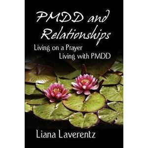Pmdd and Relationships: Living on a Prayer, Living with Pmdd, Paperback - Liana Laverentz imagine