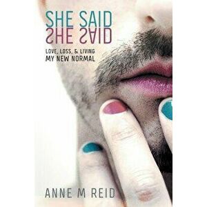 She Said She Said: Love, Loss, & Living My New Normal, Paperback - Anne M. Reid imagine