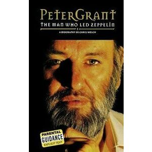 Peter Grant: The Man Who Led Zeppelin, Paperback - Chris Welch imagine