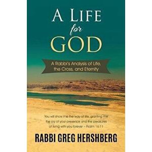 A Life for God: A Rabbi's Analysis of Life, the Cross, and Eternity, Paperback - Rabbi Greg Hershberg imagine