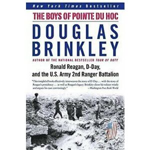 The Boys of Pointe Du Hoc: Ronald Reagan, D-Day, and the U.S. Army 2nd Ranger Battalion, Paperback - Douglas Brinkley imagine