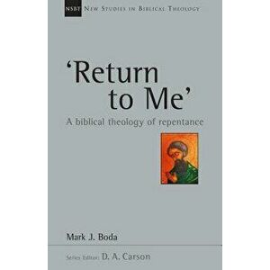 'Return to Me': A Biblical Theology of Repentance - Mark J. Boda imagine