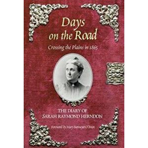 Days on the Road: Crossing the Plains in 1865: The Diary of Sarah Raymond Herndon, Paperback - Sarah Raymond Herndon imagine