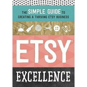 Etsy Excellence: The Simple Guide to Creating a Thriving Etsy Business, Paperback - Tycho Press imagine