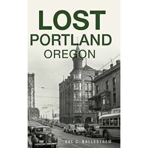 Lost Portland, Oregon, Hardcover - Val C. Ballestrem imagine