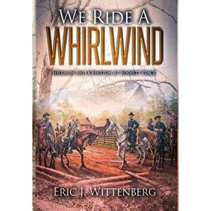 We Ride a Whirlwind: Sherman and Johnston at Bennett Place, Hardcover - Eric J. Wittenberg imagine