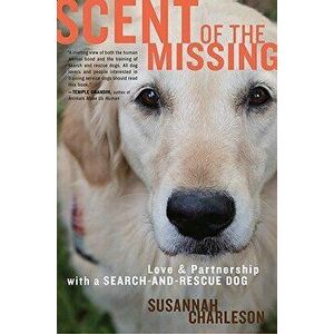 Scent of the Missing: Love and Partnership with a Search-And-Rescue Dog, Paperback - Susannah Charleson imagine