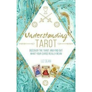 Understanding Tarot: Discover the Tarot and Find Out What Your Cards Really Mean, Hardcover - Liz Dean imagine