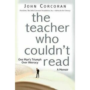 The Teacher Who Couldn't Read: One Man's Triumph Over Illiteracy, Paperback - John Corcoran imagine